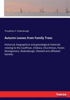 Autumn Leaves From Family Trees: Historical, Biographical and Genealogical Materials Relating to the Cauffman, Chidsey, Churchman, Foster, Montgomery, Rodenbough, Shewell and Affiliated Families 1016130244 Book Cover