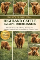 HIGHLAND CATTLE FARMING FOR BEGINNERS: A Step-by-Step Guide to Raising, Breeding, and Managing Highland Cattle for Sustainable and Profitable Farming B0GWY76CBX Book Cover