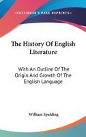 The History Of English Literature: With An Outline Of The Origin And Growth Of The English Language: Illustrated By Extracts 1018708197 Book Cover