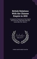 British Relations With the Chinese Empire in 1832: Comparative Statement of the English and American Trade With India and Canton [By R.M. Martin.] 1019130210 Book Cover