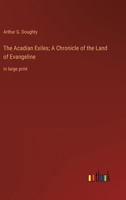 The Acadian Exiles; A Chronicle of the Land of Evangeline: in large print 3368354019 Book Cover