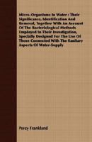 Micro-Organisms in Water: Their Significance, Identification and Removal, Together with an Account of the Bacteriological Methods Employed in Their Investigation, Specially Designed for the Use of Tho 1408628120 Book Cover