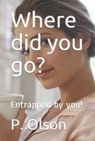 Where did you go?: Entrapped by you! B08JXMWP49 Book Cover