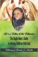 He's a Father to the Fatherless: The Single Mom’s Guide to Raising Children With God:  Testimony of Brenda J. Burton B084WGF5HV Book Cover