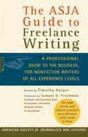 The ASJA Guide to Freelance Writing: A Professional Guide to the Business, for Nonfiction Writers of All Experience Levels 0312318529 Book Cover