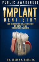 Public Awareness in Implant Dentistry: How to Double Your Implant Patients in 60 Days or Less Through Public Awareness 0615997791 Book Cover