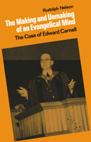 The Making and Unmaking of an Evangelical Mind: The Case of Edward Carnell 0521892481 Book Cover
