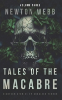 Tales of the Macabre, Vol. 3: Eighteen Stories of Ghoulish Terror (The Macabre Codex) 1738554376 Book Cover