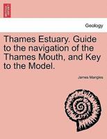 Thames Estuary. Guide to the navigation of the Thames Mouth, and Key to the Model. 124136026X Book Cover