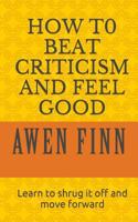 How to Beat Criticism and Feel Good 0994167261 Book Cover