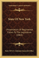 State Of New York: Presentation Of Regimental Colors To The Legislature 1163927945 Book Cover