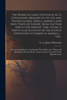 The Works of James Houstoun, MD, containing Memoirs of his life and travels in Asia, Africa, America and most parts of Europe, from the year 1690 to the present time, giving a particular account of th 1013506480 Book Cover