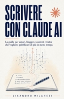 Scrivere con Claude AI: La guida per autori, blogger e content creator che vogliono pubblicare di più in meno tempo (Italian Edition) B0GYJP5XVR Book Cover