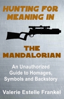 Hunting for Meaning in The Mandalorian: An Unauthorized Guide to Homages, Symbols and Backstory B084QN6LSQ Book Cover
