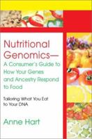 Nutritional Genomics - A Consumer's Guide to How Your Genes and Ancestry Respond to Food: Tailoring What You Eat to Your DNA 0595290671 Book Cover