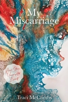 My Miscarriage: And Other Uninvited Events B08ZQDJJN9 Book Cover