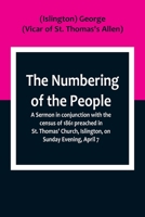 The Numbering of the People; A Sermon in conjunction with the census of 1861 preached in St. Thomas' Church, Islington, on Sunday Evening, April 7 9357098836 Book Cover