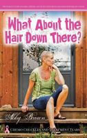 What About the Hair Down There? Chemo Chuckles and Treatment Tears: One Woman's Story of Family, Friends, Love & Sex After Being Diagnosed with Breast Cancer 1613430728 Book Cover