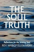 The Soul Truth: Reflections for the Waking Soul 1452544158 Book Cover