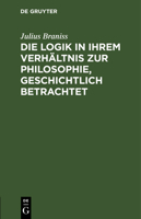 Die Logik in ihrem Verh�ltnis zur Philosophie, geschichtlich betrachtet 3111104451 Book Cover