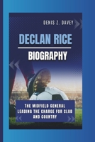 DECLAN RICE BIOGRAPHY: The Midfield General Leading the Charge for Club and Country B0DT65J5W5 Book Cover