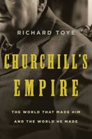 Churchill's Empire: The World That Made Him and the World He Made 0805087958 Book Cover