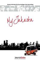 My Jakarta: Stories of Life in the City, From the Pages of the Jakarta Globe 9793780754 Book Cover