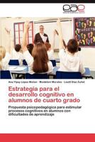 Estrategia para el desarrollo cognitivo en alumnos de cuarto grado: Propuesta psicopedagógica para estimular procesos cognitivos en alumnos con dificultades de aprendizaje 3848469456 Book Cover