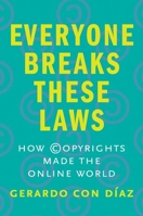 Everyone Breaks These Laws: How Copyrights Made the Online World 0300251262 Book Cover