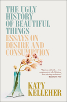 The Ugly History of Beautiful Things: Essays on Desire and Consumption 198217935X Book Cover