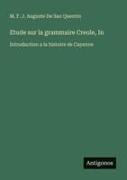 Etude sur la grammaire Creole, In: Introduction a la histoire de Cayenne (French Edition) 338817427X Book Cover