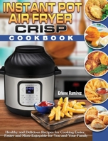 Instant Pot Air Fryer Crisp Cookbook: Healthy and Delicious Recipes for Cooking Easier, Faster and More Enjoyable for You and Your Family B08F6Y54GL Book Cover