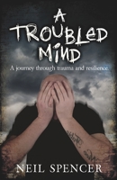 A TROUBLED MIND: A journey through trauma and resilience B0C6BQZ5S8 Book Cover