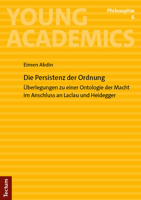 Die Persistenz Der Ordnung: Uberlegungen Zu Einer Ontologie Der Macht Im Anschluss an Laclau Und Heidegger (Young Academics: Philosophie, 6) 3828849385 Book Cover