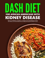 DASH Diet for African Americans with Kidney Disease: Stage 3 & 4 CKD-Safe, Low-Sodium, Low-Potassium Soul Food Recipes to Protect Your Kidneys and ... Pressure Without Giving Up the Foods You Love B0GXRP9PM4 Book Cover