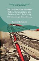 The International Workers' Relief, Communism, and Transnational Solidarity: Willi Münzenberg in Weimar Germany 1137546859 Book Cover