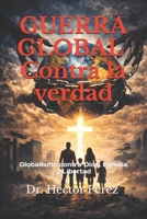 “GUERRA GLOBAL CONTRA LA VERDAD”: Globalismo contra Dios, Familia y Libertad (Spanish Edition) B0GKFWRRG5 Book Cover