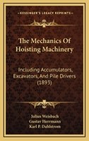 The Mechanics of Hoisting Machinery: Including Accumulators, Excavators, and Pile-Drivers; a Text-Book for Technical Schools and a Guide for Practical Engineers 1277670889 Book Cover