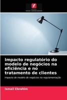 Impacto regulatório do modelo de negócios na eficiência e no tratamento de clientes: Impacto do modelo de negócios na regulamentação 6203982180 Book Cover
