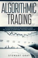 Algorithmic Trading: A Comprehensive Beginner’s Guide to Learn Algorithmic Training from A-Z (1) 1091263973 Book Cover