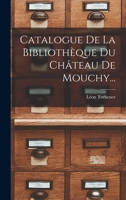 Catalogue De La Bibliothèque Du Château De Mouchy... 1016451180 Book Cover