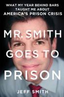 Mr. Smith Goes to Prison: What My Year Behind Bars Taught Me About America's Prison Crisis 1250058406 Book Cover