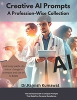 Creative AI Prompts : A Profession-Wise Collection: The Ultimate Guide to Unique Prompts That Redefine Personal Excellence. B0DR96Y621 Book Cover