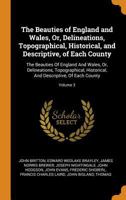 The Beauties of England and Wales, Or, Delineations, Topographical, Historical, and Descriptive, of Each County: The Beauties Of England And Wales, ... And Descriptive, Of Each County; Volume 3 1018588698 Book Cover