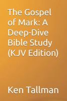 The Gospel of Mark: A Deep-Dive Bible Study (KJV Edition) B0G4TQ8HMW Book Cover