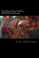 Hypothyroidism Holiday Recipe Guidebook: Surviving the Season 1979295689 Book Cover