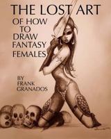 The Lost Art of How to Draw Fantasy Females 1477486607 Book Cover