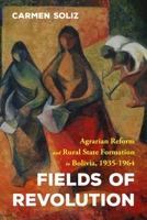 Fields of Revolution: Agrarian Reform and Rural State Formation in Bolivia, 1935-1964 0822946653 Book Cover