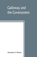 Galloway and the Covenanters; or, The struggle for religious liberty in the south-west of Scotland 9389465281 Book Cover