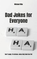 Dad Jokes for Everyone: Don’t Laugh, I’m Serious: Jokes Only Dads Can Tell B0DS2375VK Book Cover